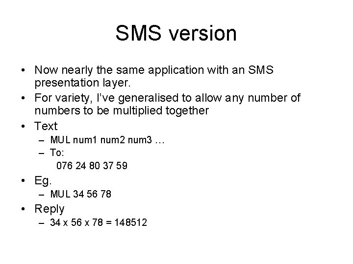 SMS version • Now nearly the same application with an SMS presentation layer. •