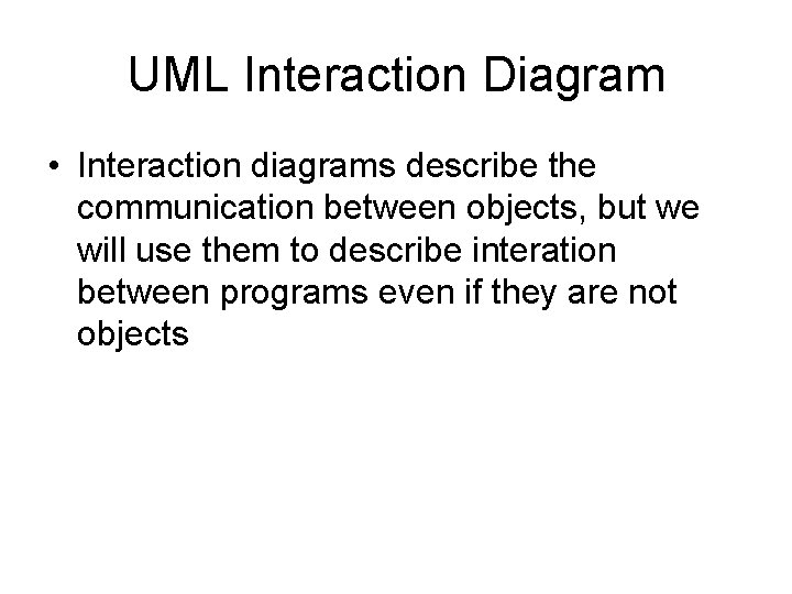 UML Interaction Diagram • Interaction diagrams describe the communication between objects, but we will