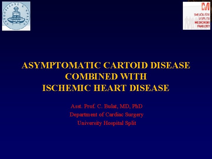 ASYMPTOMATIC CARTOID DISEASE COMBINED WITH ISCHEMIC HEART DISEASE Asst. Prof. C. Bulat, MD, Ph.