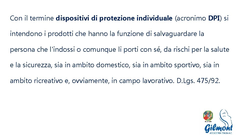 Con il termine dispositivi di protezione individuale (acronimo DPI) si intendono i prodotti che