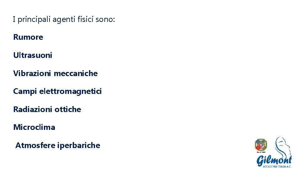 I principali agenti fisici sono: Rumore Ultrasuoni Vibrazioni meccaniche Campi elettromagnetici Radiazioni ottiche Microclima