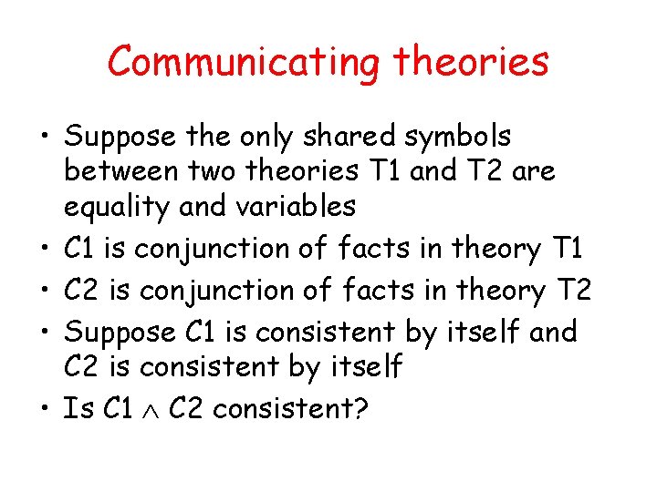 Communicating theories • Suppose the only shared symbols between two theories T 1 and