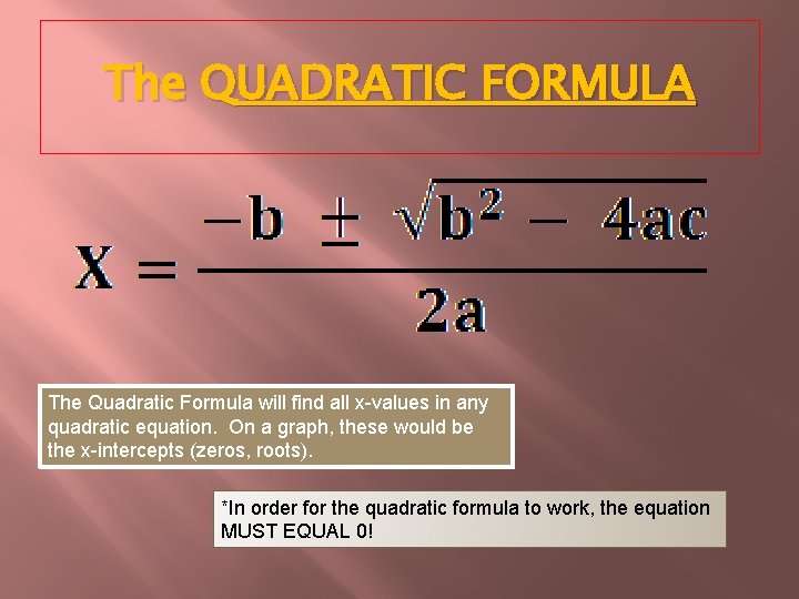 The QUADRATIC FORMULA The Quadratic Formula will find all x-values in any quadratic equation.