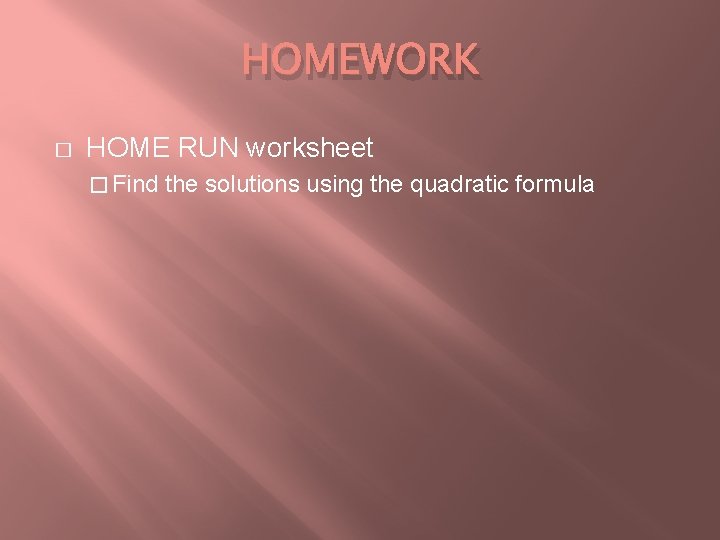 HOMEWORK � HOME RUN worksheet � Find the solutions using the quadratic formula 
