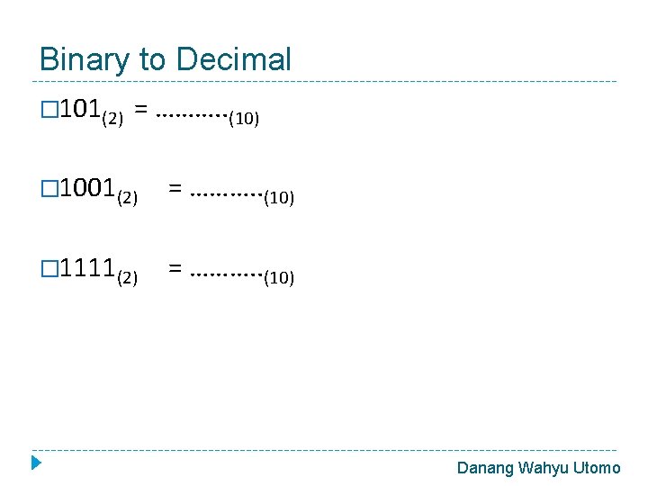 Binary to Decimal � 101(2) = ………. . (10) � 1001(2) = ………. .