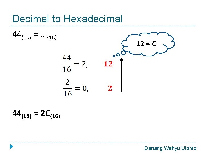 Decimal to Hexadecimal 44(10) = …(16) 12 = C 44(10) = 2 C(16) Danang