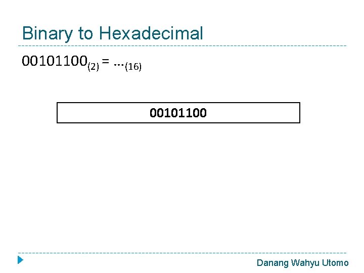 Binary to Hexadecimal 00101100(2) = …(16) 00101100 Danang Wahyu Utomo 