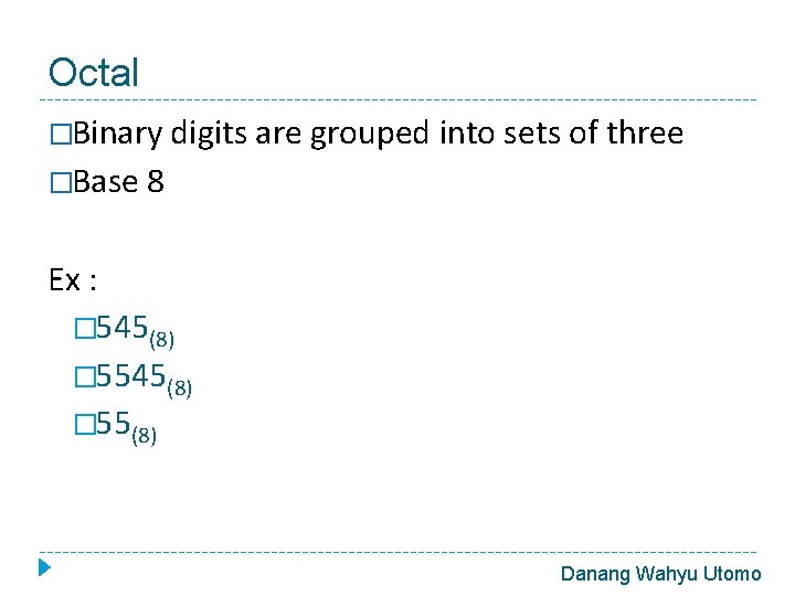 Octal �Binary digits are grouped into sets of three �Base 8 Ex : �