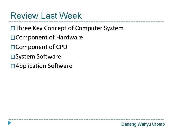 Review Last Week �Three Key Concept of Computer System �Component of Hardware �Component of