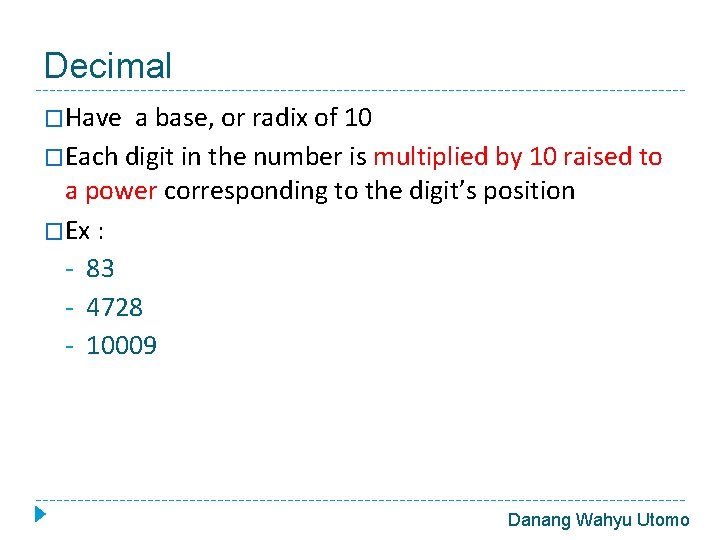 Decimal �Have a base, or radix of 10 �Each digit in the number is