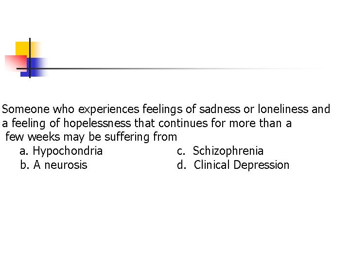Someone who experiences feelings of sadness or loneliness and a feeling of hopelessness that Someone who experiences feelings of sadness or loneliness and a feeling of hopelessness that