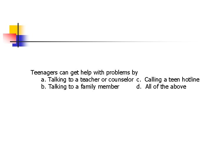 Teenagers can get help with problems by a. Talking to a teacher or counselor Teenagers can get help with problems by a. Talking to a teacher or counselor