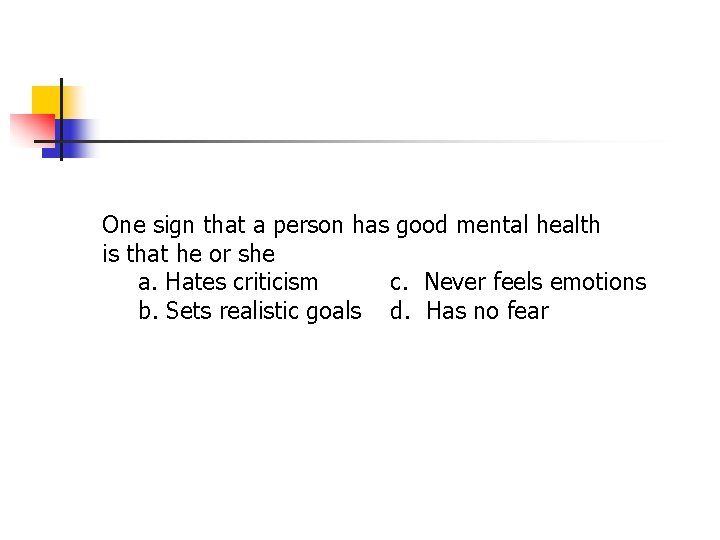 One sign that a person has good mental health is that he or she One sign that a person has good mental health is that he or she