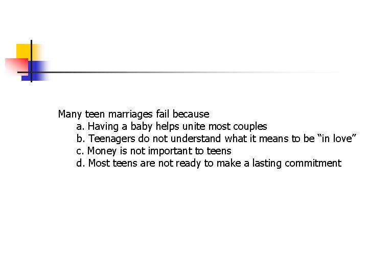 Many teen marriages fail because a. Having a baby helps unite most couples b. Many teen marriages fail because a. Having a baby helps unite most couples b.