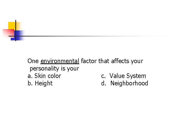One environmental factor that affects your personality is your a. Skin color c. Value One environmental factor that affects your personality is your a. Skin color c. Value