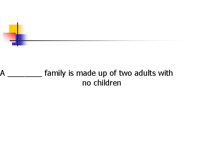 A ____ family is made up of two adults with no children A ____ family is made up of two adults with no children