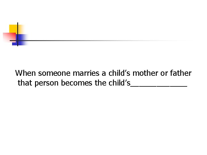 When someone marries a child’s mother or father that person becomes the child’s_______ When someone marries a child’s mother or father that person becomes the child’s_______