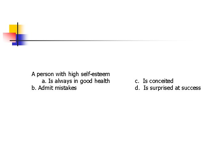 A person with high self-esteem a. Is always in good health b. Admit mistakes A person with high self-esteem a. Is always in good health b. Admit mistakes