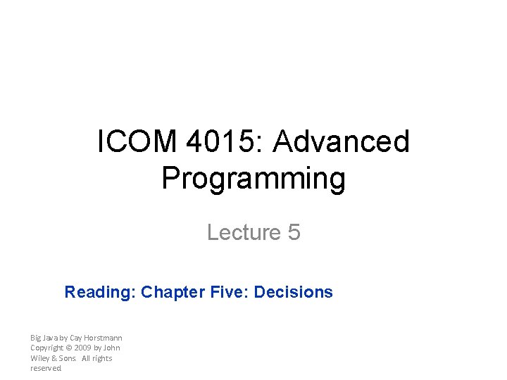 ICOM 4015: Advanced Programming Lecture 5 Reading: Chapter Five: Decisions Big Java by Cay