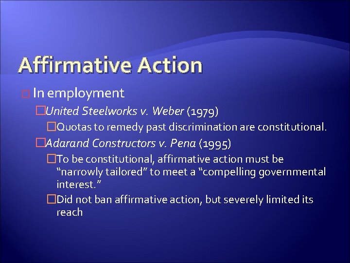 Affirmative Action � In employment �United Steelworks v. Weber (1979) �Quotas to remedy past