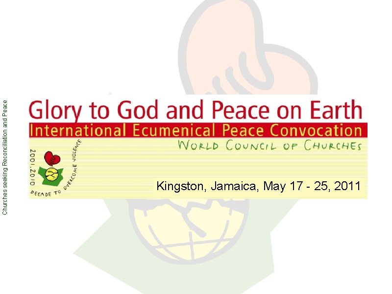 Churches seeking Reconciliation and Peace Kingston, Jamaica, May 17 - 25, 2011 