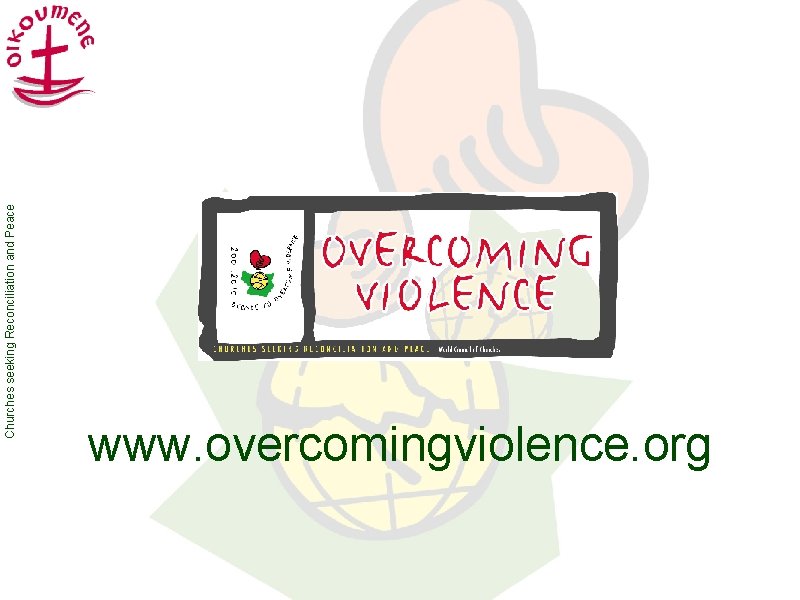 Churches seeking Reconciliation and Peace www. overcomingviolence. org 