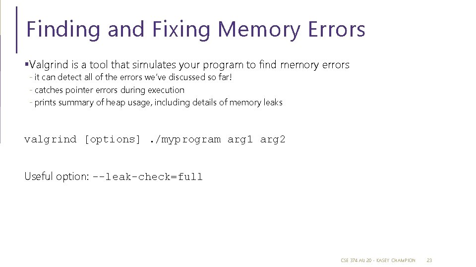 Finding and Fixing Memory Errors §Valgrind is a tool that simulates your program to
