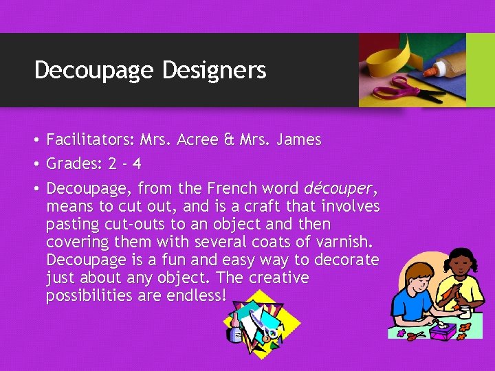 Decoupage Designers • Facilitators: Mrs. Acree & Mrs. James • Grades: 2 - 4