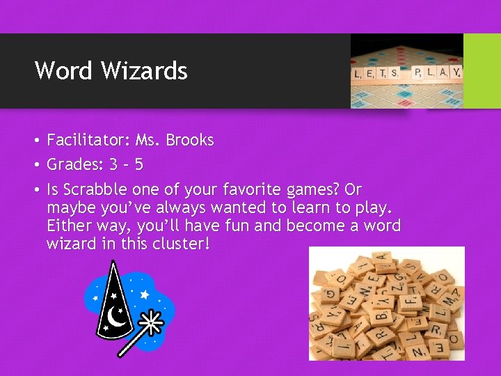 Word Wizards • Facilitator: Ms. Brooks • Grades: 3 – 5 • Is Scrabble