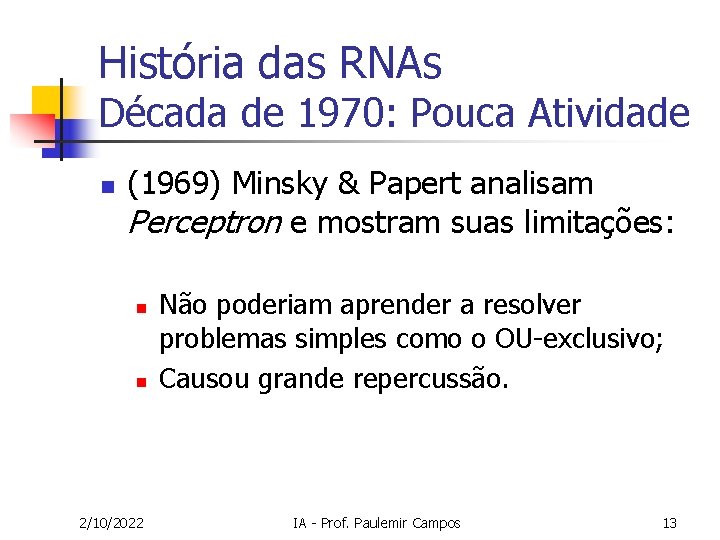 História das RNAs Década de 1970: Pouca Atividade n (1969) Minsky & Papert analisam