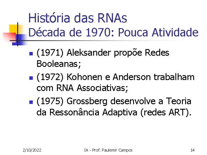 História das RNAs Década de 1970: Pouca Atividade n n n (1971) Aleksander propõe