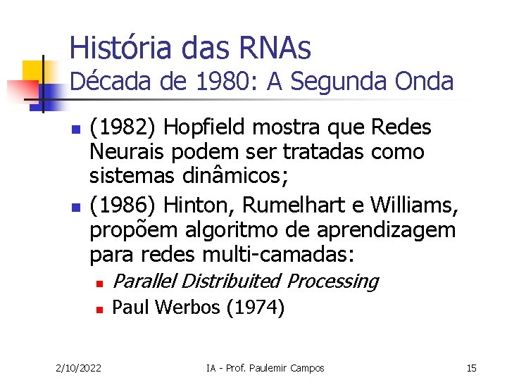 História das RNAs Década de 1980: A Segunda Onda n n (1982) Hopfield mostra