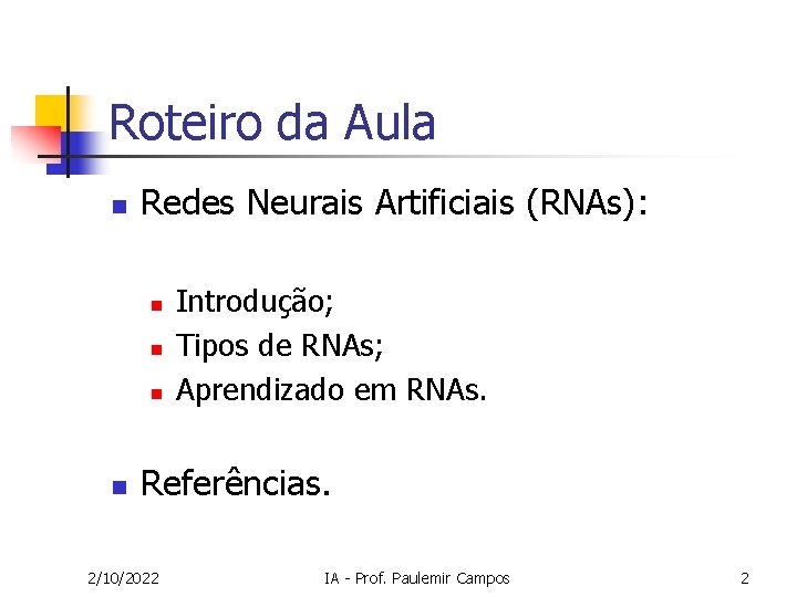 Roteiro da Aula n Redes Neurais Artificiais (RNAs): n n Introdução; Tipos de RNAs;