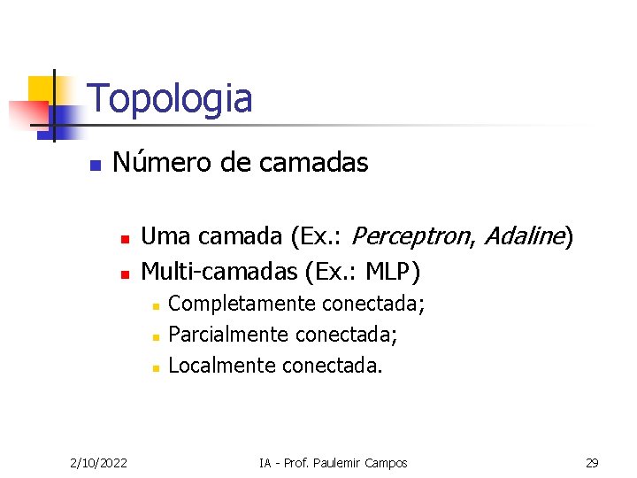 Topologia n Número de camadas n n Uma camada (Ex. : Perceptron, Adaline) Multi-camadas