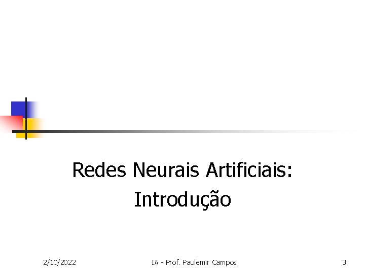 Redes Neurais Artificiais: Introdução 2/10/2022 IA - Prof. Paulemir Campos 3 