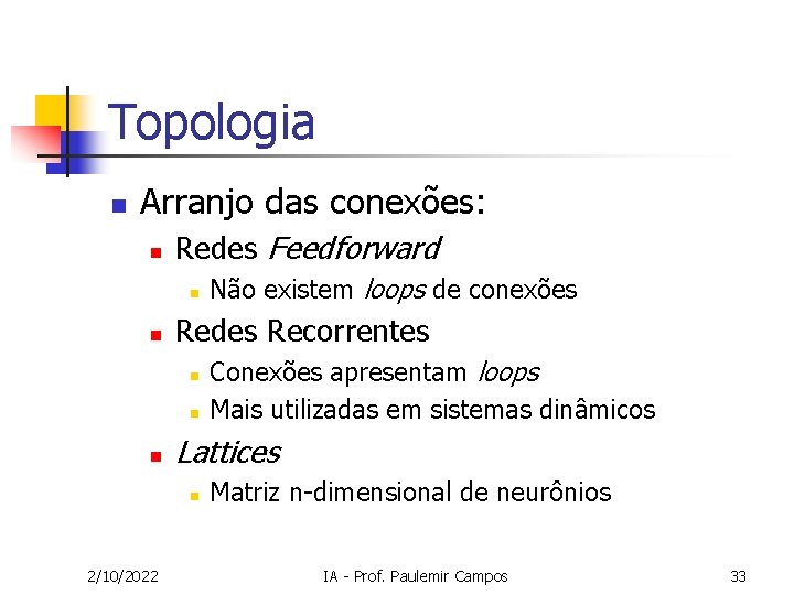 Topologia n Arranjo das conexões: n Redes Feedforward n n Redes Recorrentes n n