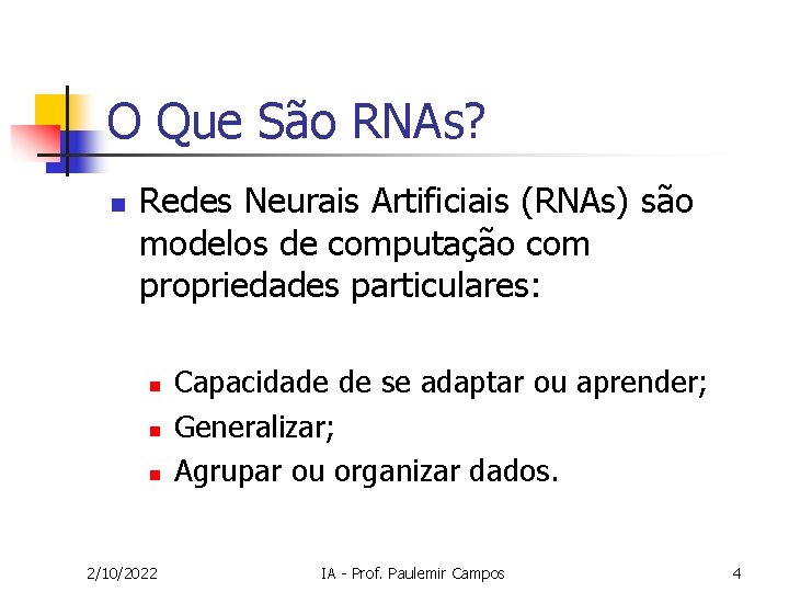 O Que São RNAs? n Redes Neurais Artificiais (RNAs) são modelos de computação com