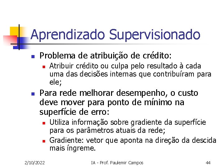 Aprendizado Supervisionado n Problema de atribuição de crédito: n n Atribuir crédito ou culpa