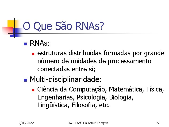 O Que São RNAs? n RNAs: n n estruturas distribuídas formadas por grande número