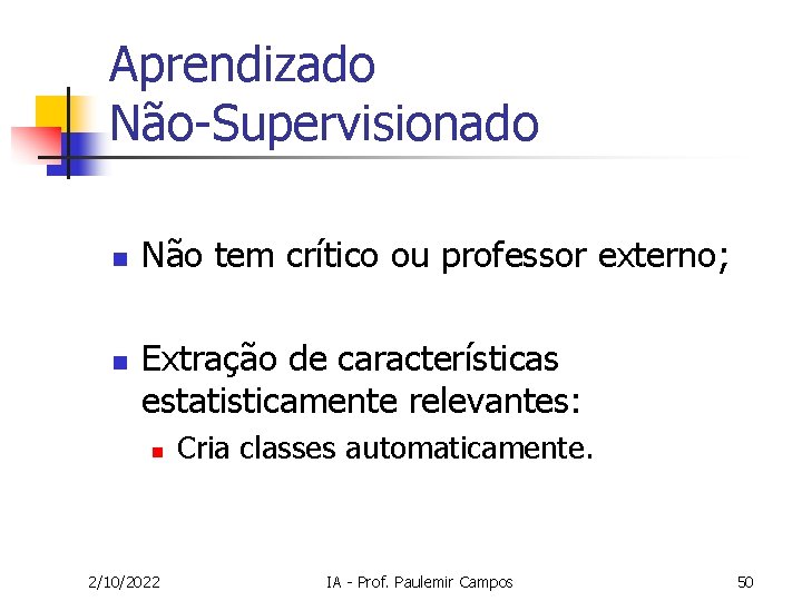 Aprendizado Não-Supervisionado n n Não tem crítico ou professor externo; Extração de características estatisticamente