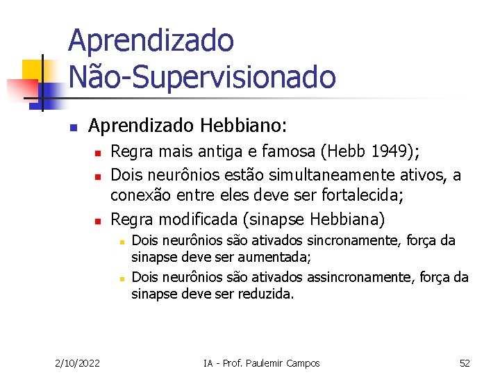Aprendizado Não-Supervisionado n Aprendizado Hebbiano: n n n Regra mais antiga e famosa (Hebb