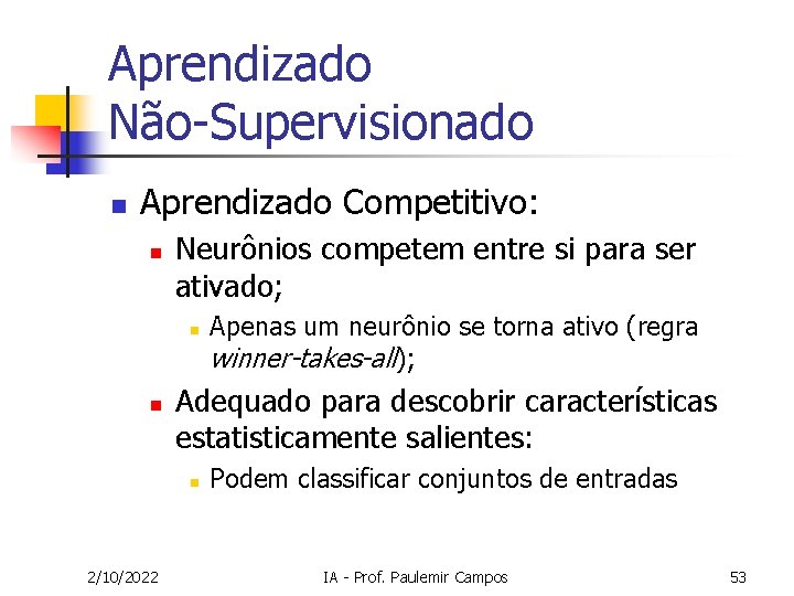 Aprendizado Não-Supervisionado n Aprendizado Competitivo: n Neurônios competem entre si para ser ativado; n