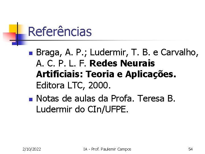 Referências n n Braga, A. P. ; Ludermir, T. B. e Carvalho, A. C.