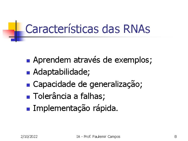 Características das RNAs n n n Aprendem através de exemplos; Adaptabilidade; Capacidade de generalização;