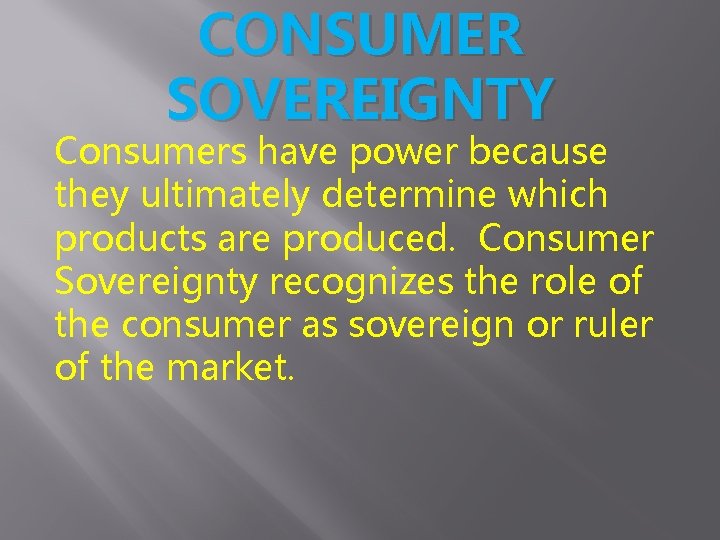 CONSUMER SOVEREIGNTY Consumers have power because they ultimately determine which products are produced. Consumer