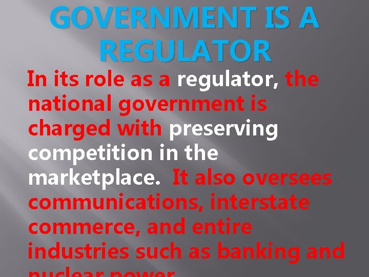 GOVERNMENT IS A REGULATOR In its role as a regulator, the national government is