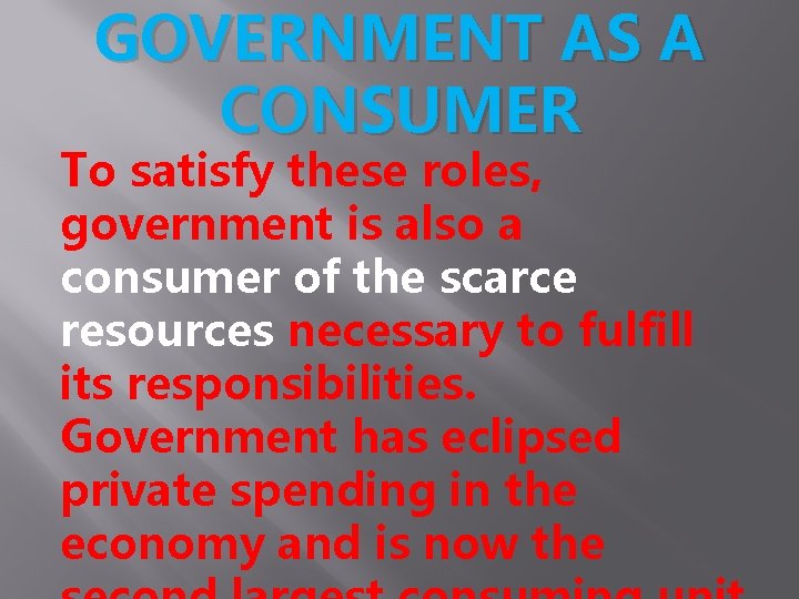 GOVERNMENT AS A CONSUMER To satisfy these roles, government is also a consumer of