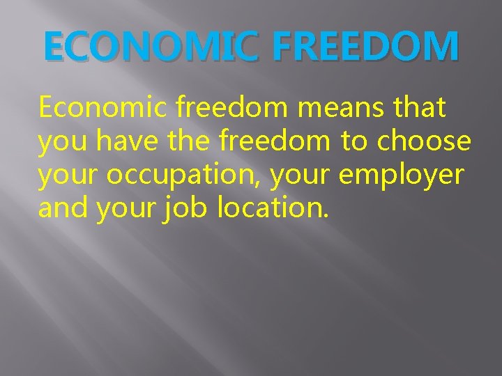 ECONOMIC FREEDOM Economic freedom means that you have the freedom to choose your occupation,