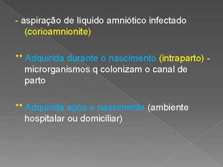 - aspiração de líquido amniótico infectado (corioamnionite) ** Adquirida durante o nascimento (intraparto) microrganismos