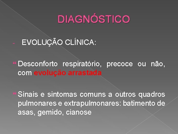 DIAGNÓSTICO - EVOLUÇÃO CLÍNICA: Desconforto respiratório, precoce ou não, com evolução arrastada Sinais e